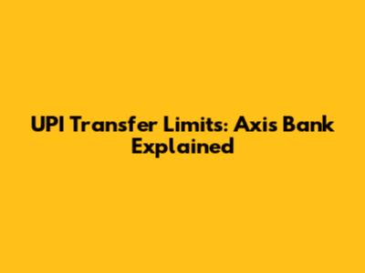 UPI Transfer Limits: Axis Bank Explained