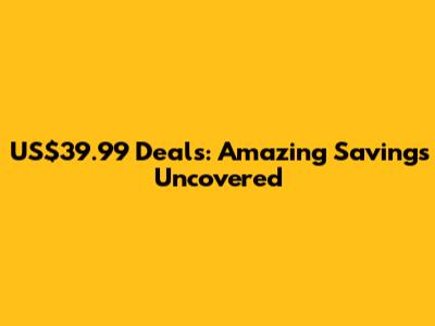 US$39.99 Deals: Amazing Savings Uncovered