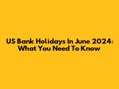 US Bank Holidays In June 2024: What You Need To Know