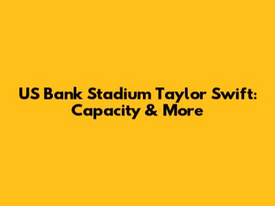 US Bank Stadium Taylor Swift: Capacity & More