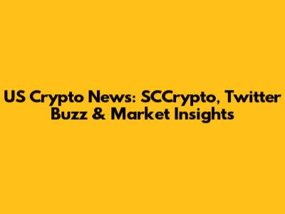 US Crypto News: SCCrypto, Twitter Buzz & Market Insights
