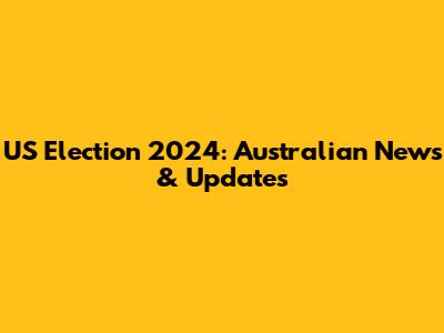 US Election 2024: Australian News & Updates