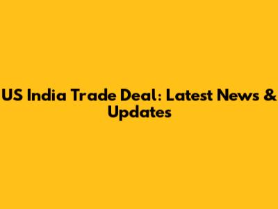 US India Trade Deal: Latest News & Updates
