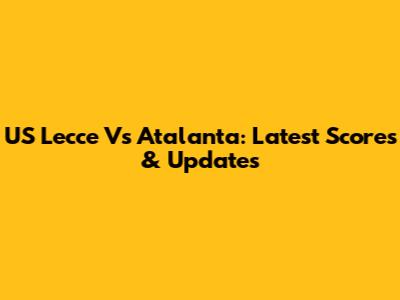 US Lecce Vs Atalanta: Latest Scores & Updates