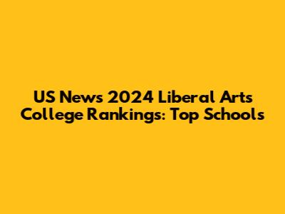US News 2024 Liberal Arts College Rankings: Top Schools