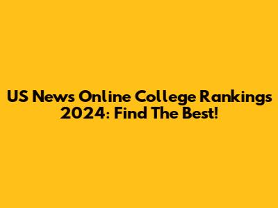 US News Online College Rankings 2024: Find The Best!