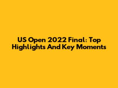 US Open 2022 Final: Top Highlights And Key Moments