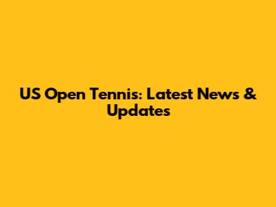 US Open Tennis: Latest News & Updates