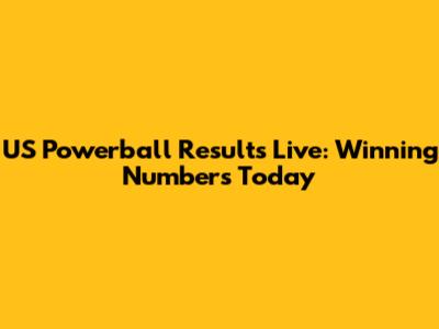 US Powerball Results Live: Winning Numbers Today