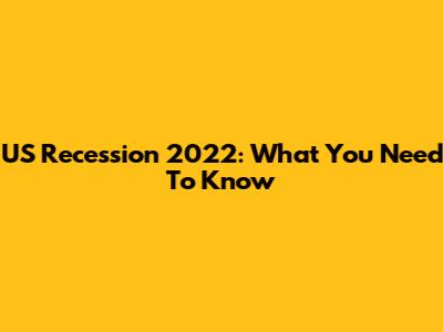 US Recession 2022: What You Need To Know
