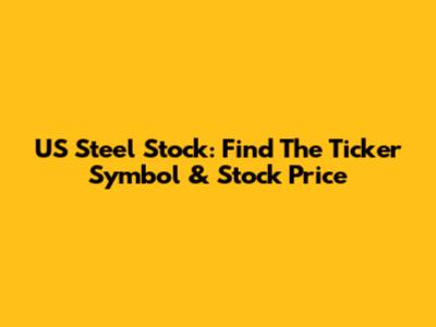 US Steel Stock: Find The Ticker Symbol & Stock Price