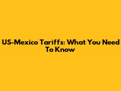 US-Mexico Tariffs: What You Need To Know