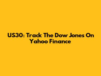 US30: Track The Dow Jones On Yahoo Finance