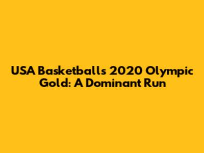 USA Basketball's 2020 Olympic Gold: A Dominant Run