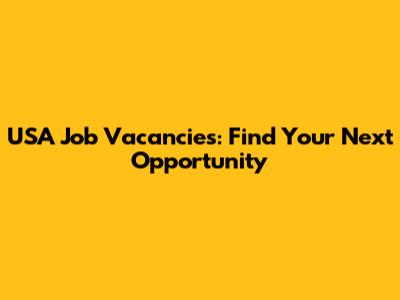 USA Job Vacancies: Find Your Next Opportunity