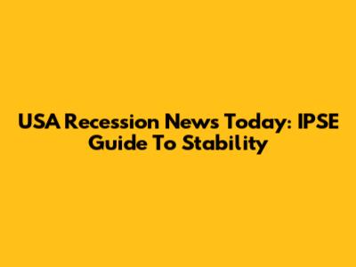 USA Recession News Today: IPSE Guide To Stability