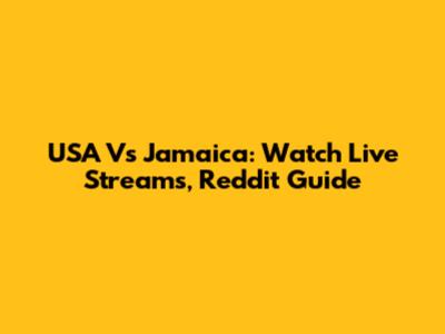 USA Vs Jamaica: Watch Live Streams, Reddit Guide