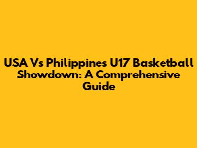USA Vs Philippines U17 Basketball Showdown: A Comprehensive Guide