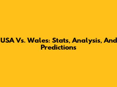 USA Vs. Wales: Stats, Analysis, And Predictions