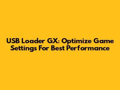 USB Loader GX: Optimize Game Settings For Best Performance