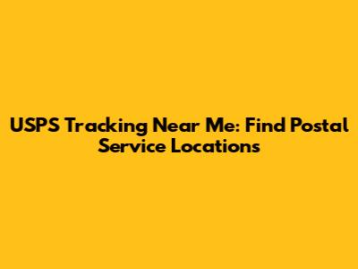 USPS Tracking Near Me: Find Postal Service Locations