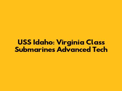 USS Idaho: Virginia Class Submarine's Advanced Tech