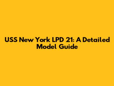 USS New York LPD 21: A Detailed Model Guide