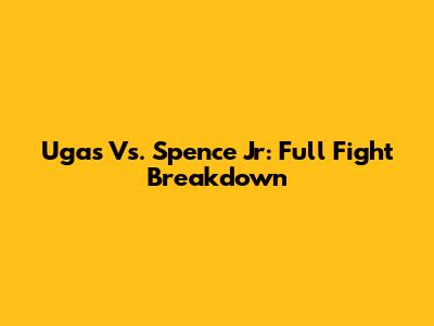 Ugas Vs. Spence Jr: Full Fight Breakdown