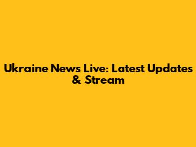 Ukraine News Live: Latest Updates & Stream