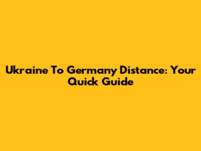 Ukraine To Germany Distance: Your Quick Guide