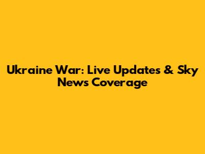 Ukraine War: Live Updates & Sky News Coverage