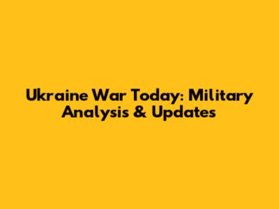 Ukraine War Today: Military Analysis & Updates