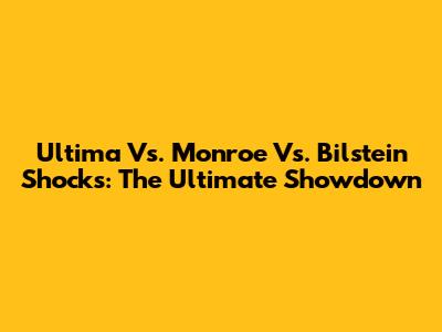 Ultima Vs. Monroe Vs. Bilstein Shocks: The Ultimate Showdown