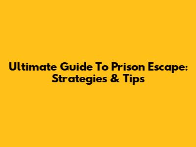 Ultimate Guide To Prison Escape: Strategies & Tips