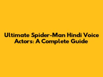 Ultimate Spider-Man Hindi Voice Actors: A Complete Guide