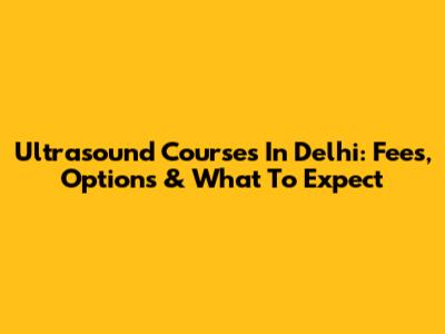 Ultrasound Courses In Delhi: Fees, Options & What To Expect