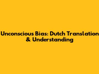 Unconscious Bias: Dutch Translation & Understanding