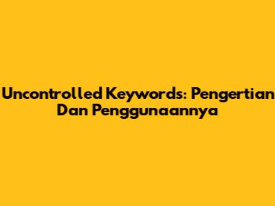Uncontrolled Keywords: Pengertian Dan Penggunaannya