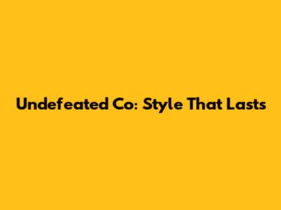 Undefeated Co: Style That Lasts