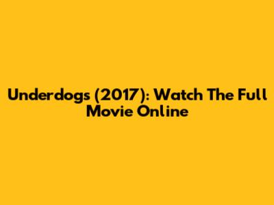 Underdogs (2017): Watch The Full Movie Online