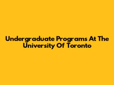 Undergraduate Programs At The University Of Toronto