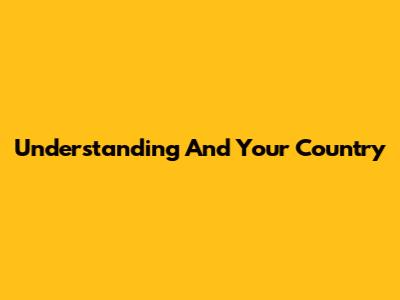 Understanding 'And Your Country'