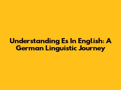 Understanding 'Es' In English: A German Linguistic Journey