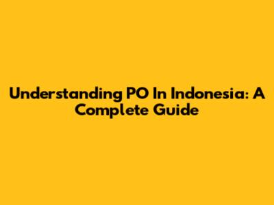 Understanding 'PO' In Indonesia: A Complete Guide