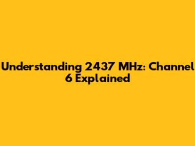 Understanding 2437 MHz: Channel 6 Explained