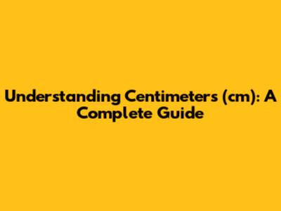 Understanding Centimeters (cm): A Complete Guide