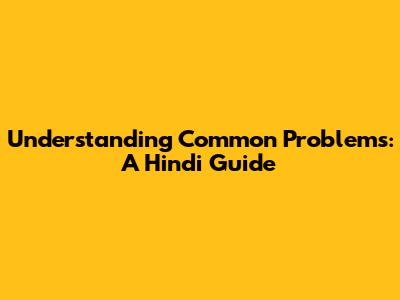 Understanding Common Problems: A Hindi Guide