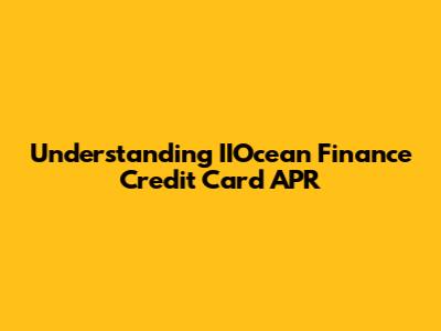 Understanding IIOcean Finance Credit Card APR