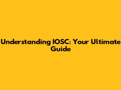 Understanding IOSC: Your Ultimate Guide