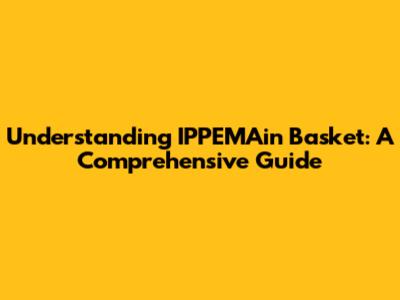 Understanding IPPEMAin Basket: A Comprehensive Guide